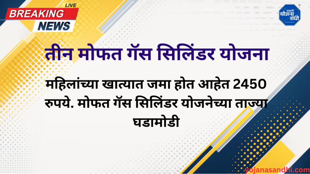 महिलांच्या खात्यात जमा होत आहेत 2450 रुपये | मोफत गॅस सिलिंडर योजनेच्या ताज्या घडामोडी-yojanasandhi.com